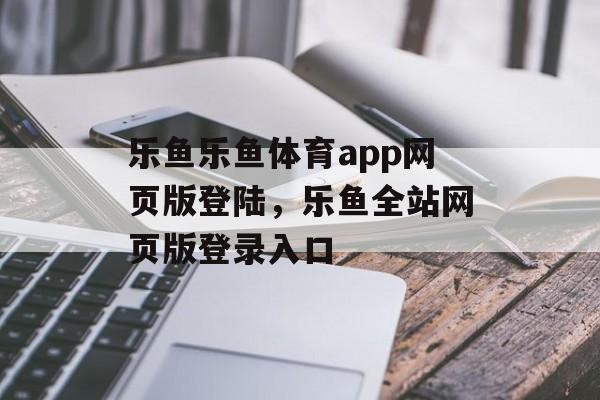 乐鱼乐鱼体育app网页版登陆，乐鱼全站网页版登录入口