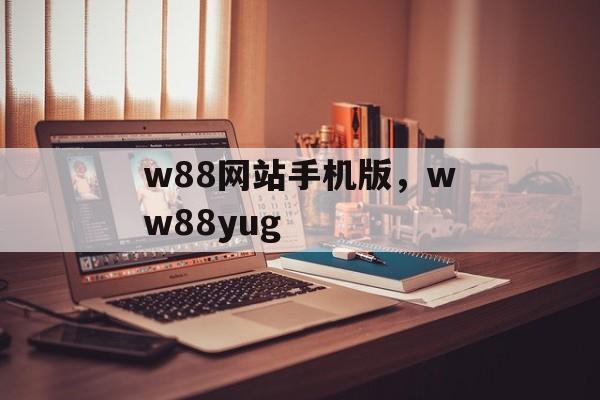 w88网站手机版，ww88yug