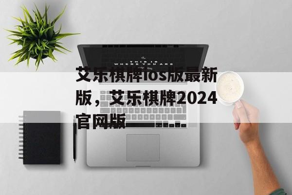 艾乐棋牌ios版最新版，艾乐棋牌2024官网版