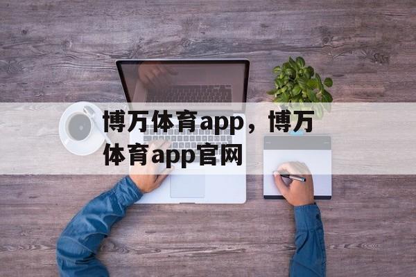 博万体育app，博万体育app官网