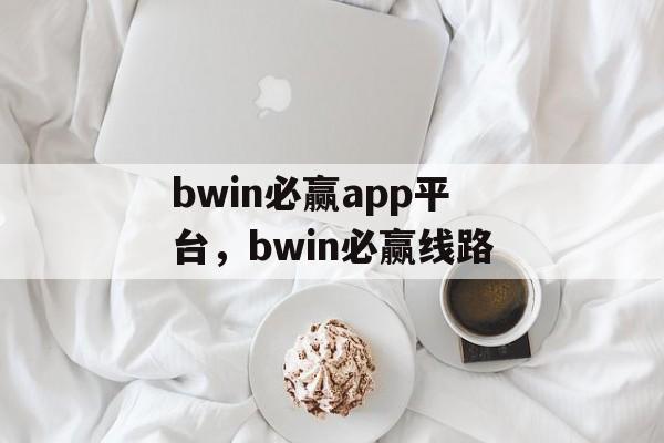 bwin必赢app平台，bwin必赢线路